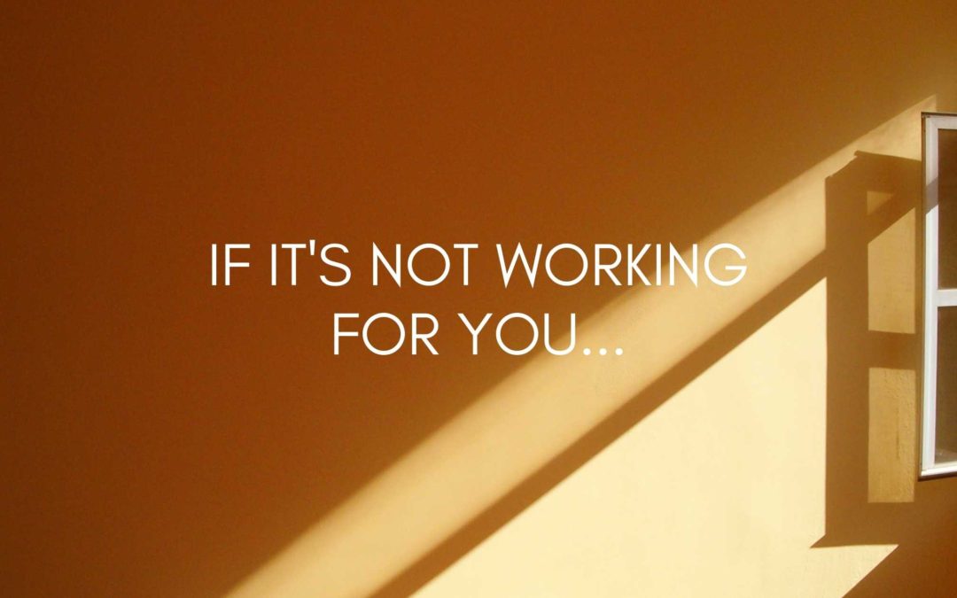 If It’s Not Working for You…